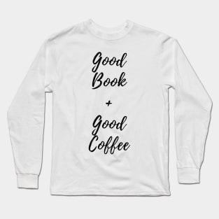 Good Book and Good Coffee. Book and Coffee Lover. Long Sleeve T-Shirt